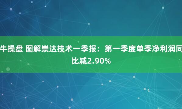牛操盘 图解崇达技术一季报：第一季度单季净利润同比减2.90%