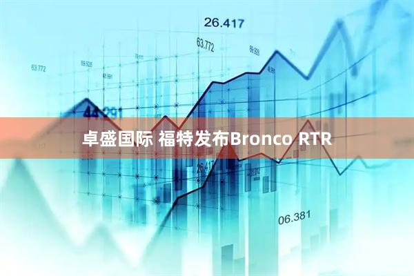 卓盛国际 福特发布Bronco RTR