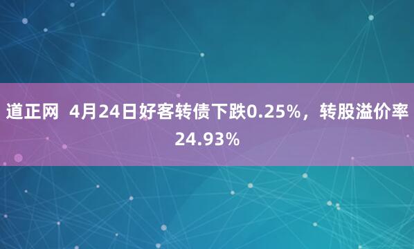 道正网  4月24日好客转债下跌0.25%，转股溢价率24.93%